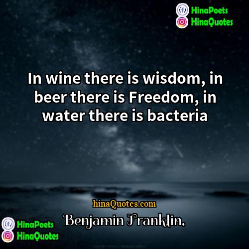 Benjamin Franklin Quotes | In wine there is wisdom, in beer